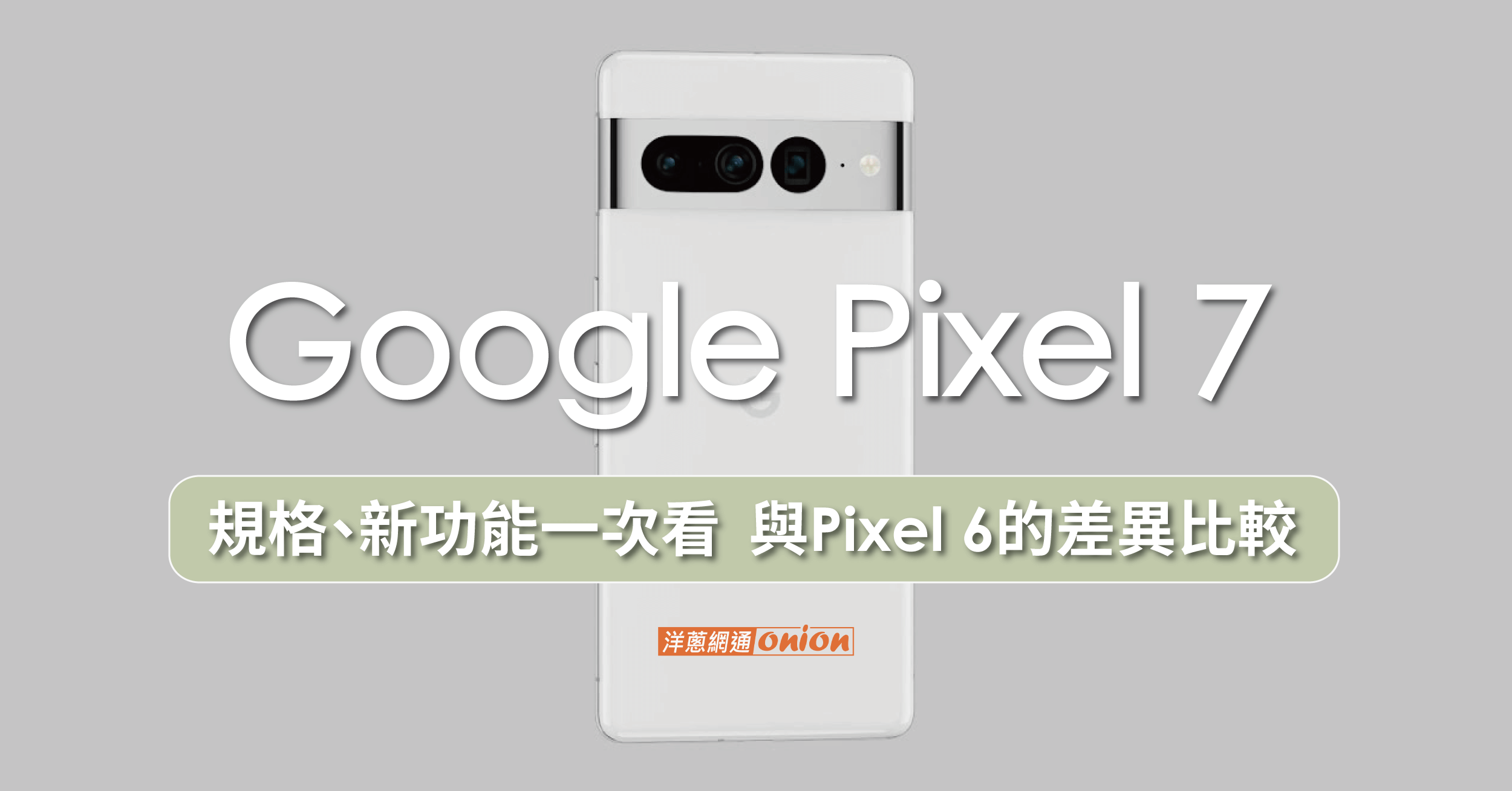 【Google Pixel 7】規格、價格總整理，與 Pixel 6的差異比較(2023.11更新)