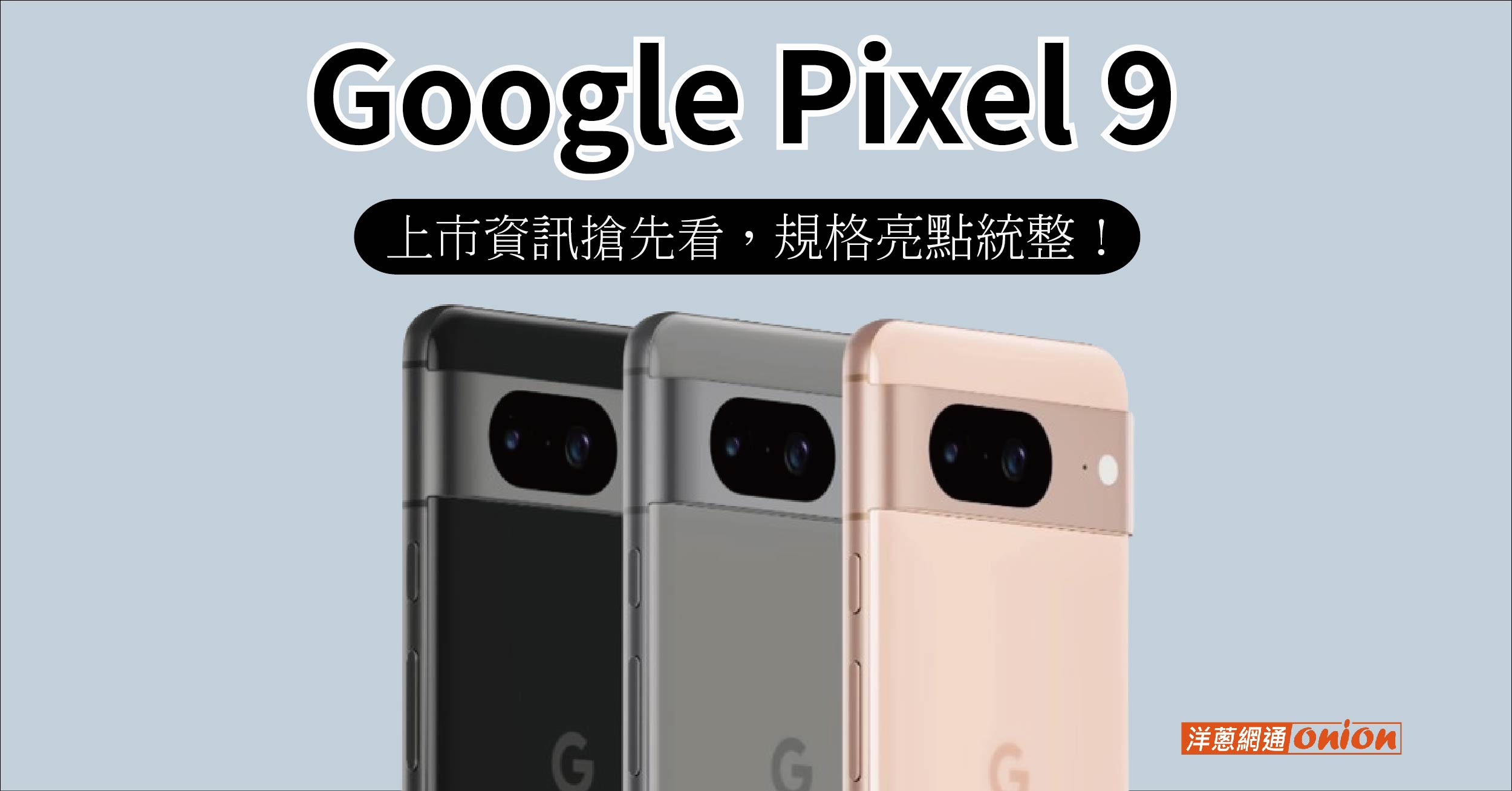 谷粉看這裡！Google Pixel 9上市資訊搶先看，外觀渲染圖、規格亮點統整！