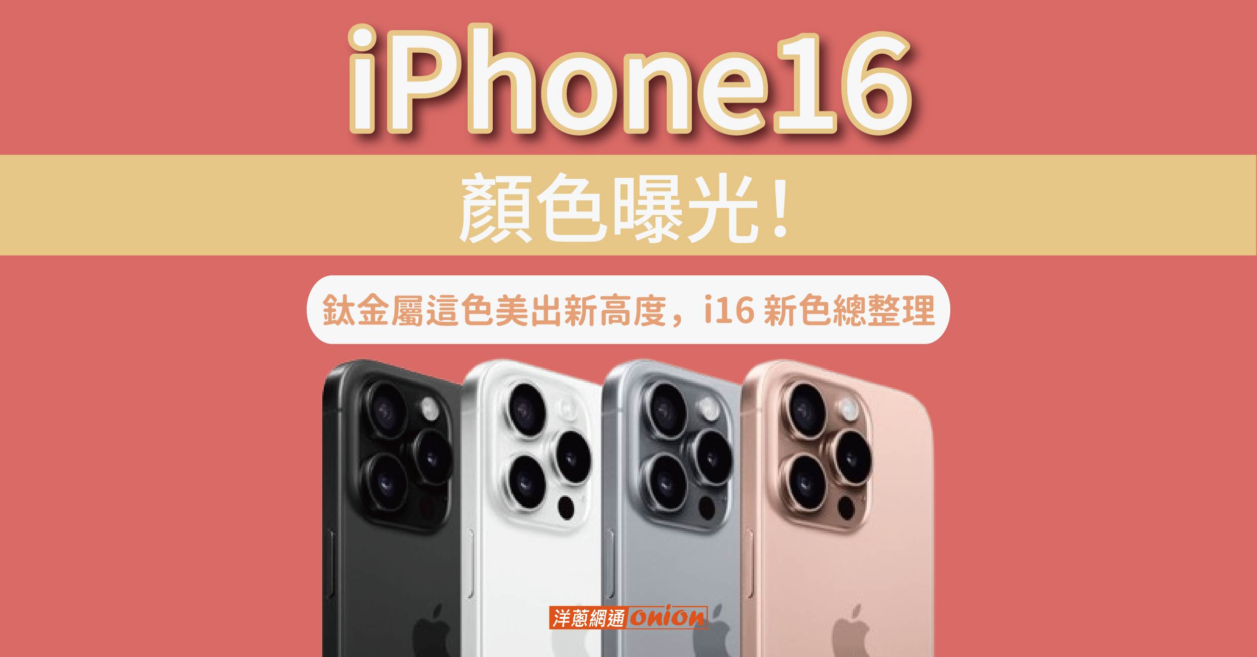 iPhone16顏色7款曝光！鈦金屬這色美出新高度，i16 新色總整理